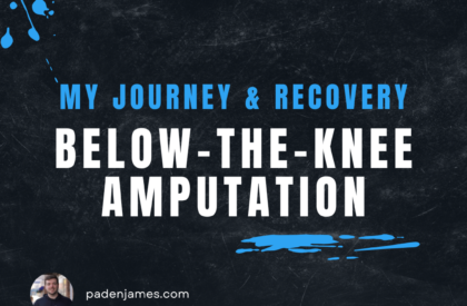 Below The Knee Amputation - My Story and First Steps of Recovery - PadenJames.com